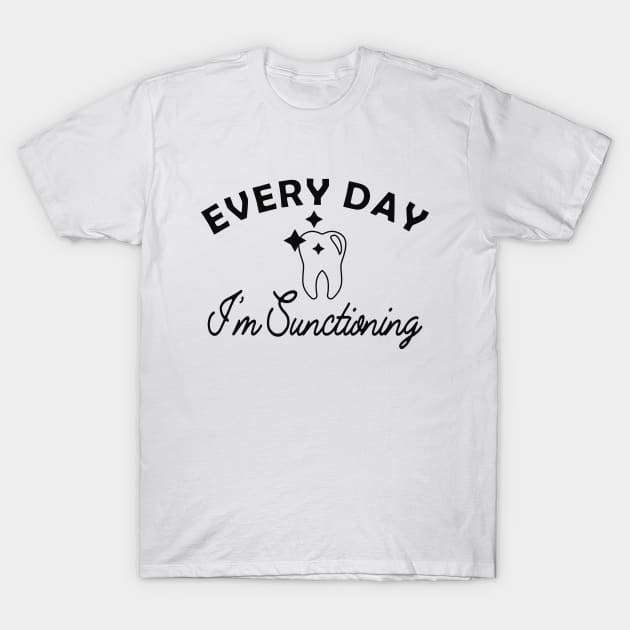 Dentist - Every Day I'm Sunctioning T-Shirt by KC Happy Shop